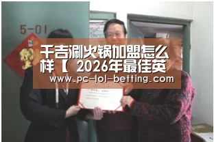 千吉涮火锅加盟怎么样【 2026年最佳英雄联盟投注网站】
